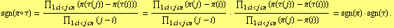 sgn(π o τ) = (Underoverscript[∏, 1 <= i < j <= n, arg3] (π(τ(j))  ... pt[∏, 1 <= i < j <= n, arg3] (π(j) - π(i))) = sgn(π) · sgn(τ) .