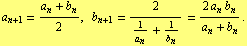 a _ (n + 1) = (a _ n + b _ n)/2,    b _ (n + 1) = 2/(1/a _ n + 1/b _ n) = (2 a _ n b _ n)/(a _ n + b _ n) .