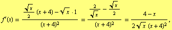 f^'(x) = (x^(1/2)/2 (x + 4) - x^(1/2) · 1)/(x + 4)^2 = (2/x^(1/2) - x^(1/2)/2)/(x + 4)^2 = (4 - x)/(2 x^(1/2) (x + 4)^2),