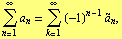 Underoverscript[∑, n = 1, arg3] a _ n = Underoverscript[∑, k = 1, arg3] (-1)^(n - 1) Overscript[a, ~] _ n,