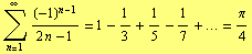 Underoverscript[∑, n = 1, arg3] (-1)^(n - 1)/(2 n - 1) = 1 - 1/3 + 1/5 - 1/7 + ... = π/4