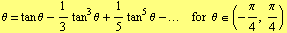 θ = tan θ - 1/3 tan^3 θ + 1/5 tan^5 θ - ...  for  θ ∈ (-π/4, π/4)