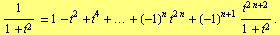 1/(1 + t^2) = 1 - t^2 + t^4 + ... + (-1)^n t^(2 n) + (-1)^(n + 1) t^(2 n + 2)/(1 + t^2) .