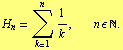 H _ n = Underoverscript[∑, k = 1, arg3] 1/k,  n ϵ N .