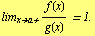 lim _ (x -> a +) f(x)/g(x) = 1.