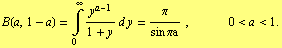 B(a, 1 - a) = Underoverscript[∫, 0, arg3] y^(a - 1)/(1 + y) d y = π/(sin πa)   ... sp; 0 < a < 1.