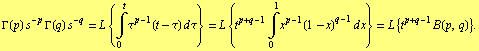 Γ(p) s^(-p) Γ(q) s^(-q) = L {Underoverscript[∫, 0, arg3] τ^(p - 1)(t - &ta ... - 1) Underoverscript[∫, 0, arg3] x^(p - 1)(1 - x)^(q - 1) d x} = L {t^(p + q - 1) B(p, q)} .
