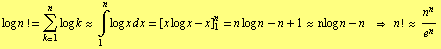 log n != Underoverscript[∑, k = 1, arg3] log k ~~ Underoverscript[∫, 1, arg3] log  ... ] _ 1^n = n log n - n + 1 ~~ nlog n - n  =>  n ! ~~ n^n/e^n
