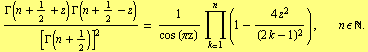 (Γ(n + 1/2 + z) Γ(n + 1/2 - z))/[Γ(n + 1/2)]^2 = 1/(cos (πz)) Underoverscrip ... ] (1 - (4 z^2)/(2 k - 1)^2) ,  n ϵ N .