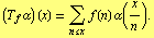 (T _ f α) (x) = Underscript[∑, n <= x] f(n) α(x/n) .
