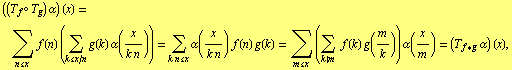 ((T _ f o T _ g) α) (x) = Underscript[∑, n <= x] f(n) (Underscript[∑, k & ... 1;, m <= x] (Underscript[∑, k | m] f(k) g(m/k)) α(x/m) = (T _ (f * g) α) (x),