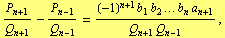 P _ (n + 1)/Q _ (n + 1) - P _ (n - 1)/Q _ (n - 1) = ((-1)^(n + 1) b _ 1 b _ 2 ... b _ n a _ (n + 1))/(Q _ (n + 1) Q _ (n - 1)) ,