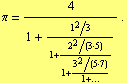 π = 4/(1 + (1^2/3)/(1 + (2^2/(3 · 5))/(1 + (3^2/(5 · 7))/(1 + ...)))) .