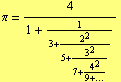 π = 4/(1 + 1/(3 + 2^2/(5 + 3^2/(7 + 4^2/(9 + ...)))))
