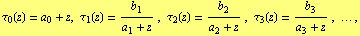 τ _ 0(z) = a _ 0 + z, τ _ 1(z) = b _ 1/(a _ 1 + z) , τ _ 2(z) = b _ 2/(a _ 2 + z) , τ _ 3(z) = b _ 3/(a _ 3 + z) , ... ,