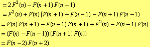 = 2 F^2(n) - F(n + 1) F(n - 1) br / = F^2(n) + F(n) (F(n + 1) - F(n - 1) - F(n + 1) F(n - 1) ...  1) + F^2(n) - F(n - 1) F(n) br / = (F(n) - F(n - 1)) (F(n + 1) F(n)) br / = F(n - 2) F(n + 2)