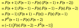 = F(n + 1) F(n - 1) - F(n) (F(n - 1) + F(n - 2)) br / = F(n + 1) F(n - 1) - F(n) F(n - 1) -  ... n)) - F(n) F(n - 1) br / = F^2(n - 1) - F(n) F(n - 2) br / = (-1) (F(n) F(n - 2) - F^2(n - 1))