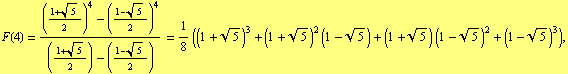 F(4) = (((1 + 5^(1/2))/2)^4 - ((1 - 5^(1/2))/2)^4)/(((1 + 5^(1/2))/2) - ((1 - 5^(1/2))/2)) = 1 ... 1 + 5^(1/2))^3 + (1 + 5^(1/2))^2 (1 - 5^(1/2)) + (1 + 5^(1/2)) (1 - 5^(1/2))^2 + (1 - 5^(1/2))^3),