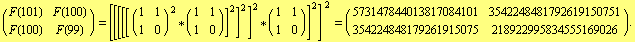 (F(101)   F(100)) = [[[[[ (1   1)^( 2) * (1   1)]^( 2)]^( 2)]^( 2) * (1   1)]^( 2)] &nbs ...                     1   0                           354224848179261915075    218922995834555169026