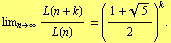 lim _ (n -> ∞) L(n + k)/L(n) = ((1 + 5^(1/2))/2)^k .