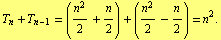 T _ n + T _ (n - 1) = (n^2/2 + n/2) + (n^2/2 - n/2) = n^2 .