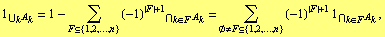 1 _ (Underscript[∪, k] A _ k) = 1 - Underoverscript[∑, F ⊆ {1, 2, ..., n}, a ... = F ⊆ {1, 2, ..., n}, arg3] (-1)^(| F | + 1) 1 _ (Underscript[∩, k ∈ F] A _ k) ,