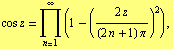 cos z = Underoverscript[∏, n = 1, arg3] (1 - ((2 z)/((2 n + 1) π))^2) ,