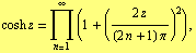 cosh z = Underoverscript[∏, n = 1, arg3] (1 + ((2 z)/((2 n + 1) π))^2) ,