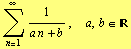 Underoverscript[∑, n = 1, arg3] 1/(a n + b) ,  a, b ∈ R
