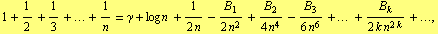 1 + 1/2 + 1/3 + ... + 1/n = γ + log n + 1/(2 n) - B _ 1/(2 n^2) + B _ 2/(4 n^4) - B _ 3/(6 n^6) + ... + B _ k/(2 k n^(2 k)) + ...,