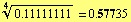0.11111111^(1/4) = 0. 577 35