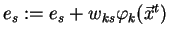 $e_s := e_s + w_{ks}\varphi_k(\vec{x}^t)$