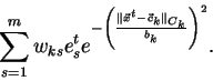 \begin{displaymath}\sum_{s=1}^m w_{ks}e_s^{t}e^{-\left(\frac{\parallel \vec{x}^t - \vec{c}_k \parallel_{C_k}}{b_k}\right)^2}.\end{displaymath}