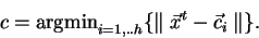 \begin{displaymath}
c = {\rm argmin}_{i=1,..h} \{ \parallel\vec{x}^t - \vec{c}_i\parallel \}.
\end{displaymath}