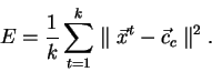 \begin{displaymath}
E = \frac{1}{k} \sum_{t=1}^{k} \parallel\vec{x}^t - \vec{c}_c\parallel ^2.
\end{displaymath}