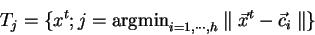 \begin{displaymath}T_j = \{ x^t; j = {\rm argmin}_{i=1, \cdots,h} \parallel\vec{x}^t - \vec{c}_i\parallel \} \end{displaymath}