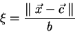 \begin{displaymath}
\xi = \frac{\parallel \vec{x} - \vec{c} \parallel_{}}{b}
\end{displaymath}