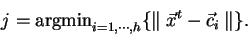 \begin{displaymath}j = {\rm argmin}_{i=1, \cdots,h} \{ \parallel\vec{x}^t - \vec{c}_i\parallel \} .\end{displaymath}