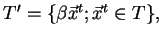 $T^{\prime} = \{ \beta\vec{x}^t; \vec{x}^t \in T \},$