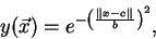 \begin{displaymath}y(\vec{x}) = e^{-\left(\frac{\parallel x - c \parallel_{}}{b}\right)^2} ,\end{displaymath}