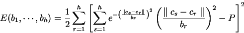 \begin{displaymath}
E(b_{1}, \cdots ,b_{h}) = \frac{1}{2} \sum_{r=1}^{h} \left[ ...
...\parallel c_s - c_r \parallel_{}}{b_r}\right)^2 -
P \right]^2
\end{displaymath}