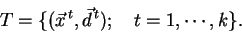 \begin{displaymath}
T = \{ (\vec{x}^{\,t},\vec{d}^{\,t});\quad t = 1, \cdots, k\}.\end{displaymath}