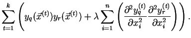 $\displaystyle \sum_{t=1}^{k}
\left(y_q(\vec{x}^{(t)})y_r(\vec{x}^{(t)})
+\lambd...
...}}{\partial x_i^2}
\frac{\partial^2 y_r^{(t)}}{\partial x_i^2} \right)
\right).$