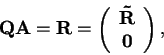\begin{displaymath}{\bf Q}{\bf A} = {\bf R} = \left(
\begin{array}{c}
{\bf\tilde{R}} \\ {\bf0}
\end{array}\right) ,\end{displaymath}