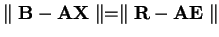 $\parallel{\bf B}-{\bf A}{\bf X}\parallel =
\parallel{\bf R}-{\bf A}{\bf E}\parallel $