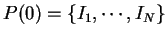 $P(0) = \{ I_1,
\cdots , I_N \}$