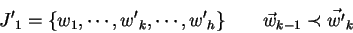 \begin{displaymath}
{J'}_1 = \{ w_{1}, \cdots ,{w'}_{k}, \cdots, {w'}_{h} \} \qquad
\vec{w}_{k-1} \prec \vec{w'}_{k}
\end{displaymath}