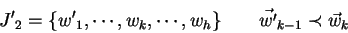 \begin{displaymath}
{J'}_2 = \{ {w'}_{1}, \cdots ,w_{k}, \cdots, w_{h} \} \qquad
\vec{w'}_{k-1} \prec \vec{w}_{k}
\end{displaymath}