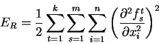 \begin{displaymath}
E_R = \frac{1}{2} \sum_{t=1}^{k}\sum_{s=1}^{m}\sum_{i=1}^{n}
\left( \frac{\partial^2 f_s^t}{\partial x_i^2}\right)^2
\end{displaymath}