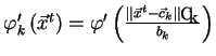 $\varphi_k'\left(\vec{x}^t\right) =
\varphi'\left(\frac{\parallel \vec{x}^t - \vec{c}_k \parallel_{{\bf C_k}}}{b_k}\right)$